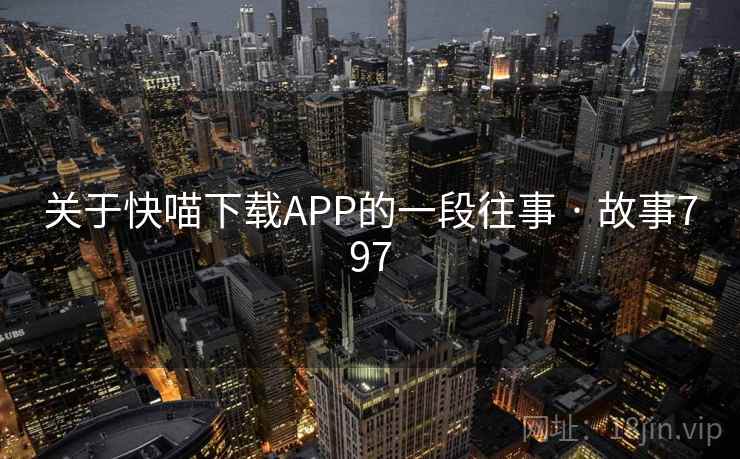 关于快喵下载APP的一段往事 · 故事797