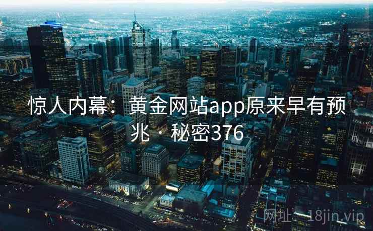 惊人内幕：黄金网站app原来早有预兆 · 秘密376  第1张