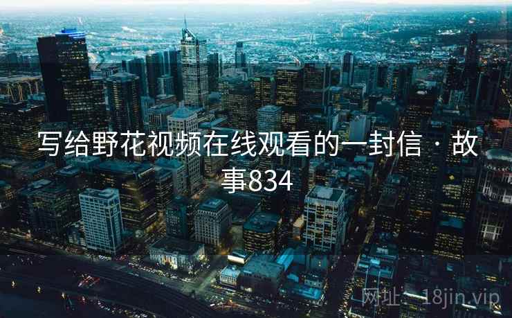 写给野花视频在线观看的一封信 · 故事834